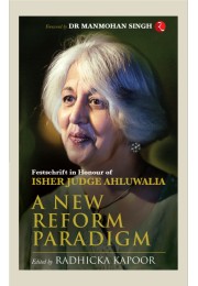 A NEW REFORM PARADIGM: FESTSCHRIFT IN HONOUR OF ISHER JUDGE AHLUWALIA