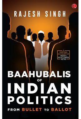 BAAHUBALIS OF INDIAN POLITICS: From Bullet To Ballot