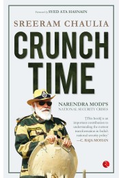 CRUNCH TIME: NARENDRA MODIrsquoS NATIONAL SECURITY CRISES