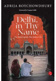 DELHI, IN THY NAME: THE MANY LEGENDS THAT MAKE A CITY