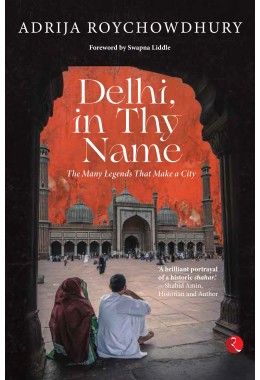 DELHI, IN THY NAME: THE MANY LEGENDS THAT MAKE A CITY