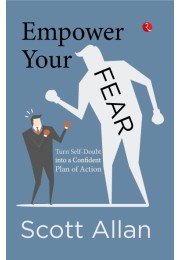 EMPOWER YOUR FEAR: Turn SelfDoubt Into A Confident Plan Of Action