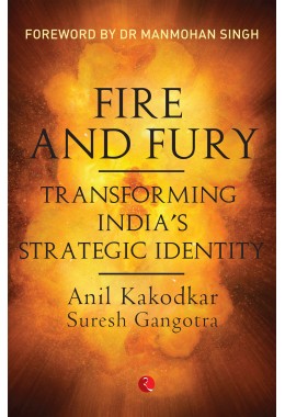 Fire And Fury: Transforming Indiarsquos Strategic Identity