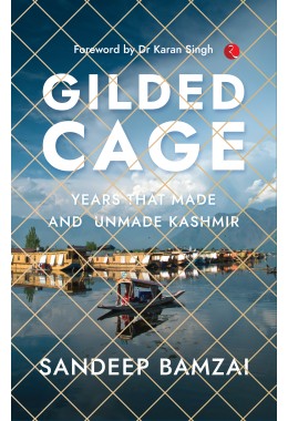 GILDED CAGE: Years That Made And Unmade Kashmir