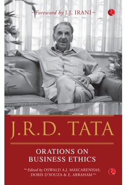 JRD Tata: ORATIONS ON BUSINESS ETHICS Foreword By JJ Irani