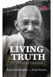 LIVING IN TRUTH: The Gandhian Paradigm