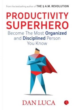 Productivity Superhero: Become The Most Organized And Disciplined Person You Know