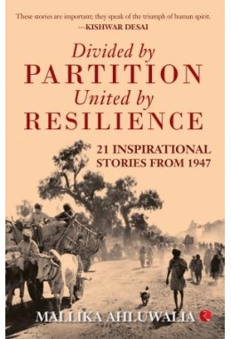 Divided By Partition: United By Resilience: 21 Inspirational Stories From 1947