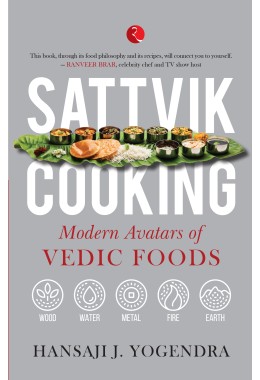 SATTVIK COOKING: MODERN AVATARS OF VEDIC FOODS