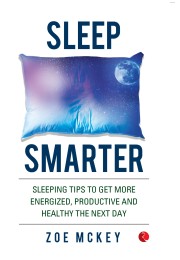 SLEEP SMARTER: SLEEPING TIPS TO GET MORE ENERGIZED