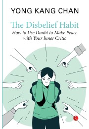 THE DISBELIEF HABIT: How To Use Doubt To Make Peace With Your Inner Critic