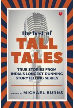 The Best Of Tall Tales: True Stories From Indiarsquos Longest Running Storytelling Series