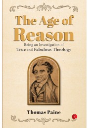 THE AGE OF REASON: Being An Investigation Of True And Fabulous Theology