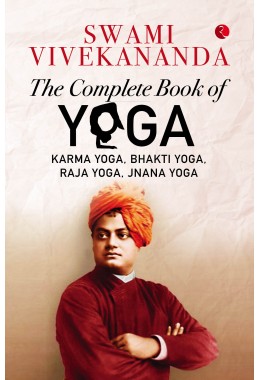 THE COMPLETE BOOK OF YOGA: KARMA YOGA, BHAKTI YOGA, RAJA YOGA, JNANA YOGA