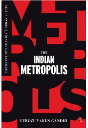 THE INDIAN METROPOLIS: Deconstructing Indiarsquos Urban Spaces