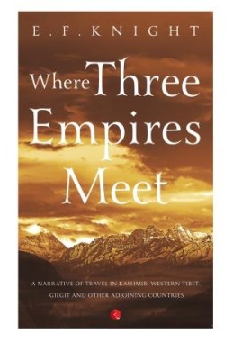 Where Three Empires Meet: A Narrative Of Travel In Kashmir, Western Tibet, Gilgit And Other Adjoining Countries