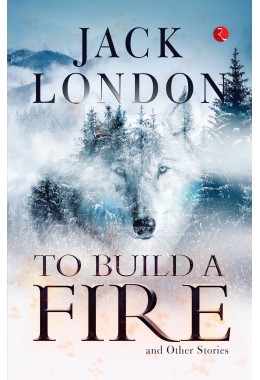 TO BUILD A FIRE AND OTHER STORIES