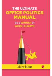 THE ULTIMATE OFFICE  POLITICS MANUAL: Be A Winner At Work, Always