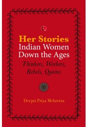 HERSTORIESmdashINDIAN WOMEN DOWN THE AGES: THINKERS, WORKERS, REBELS, QUEENS