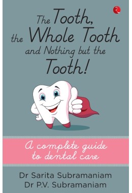 THE TOOTH, THE WHOLE TOOTH AND NOTHING BUT THE TOOTH A Complete Guide To Dental Care