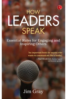 How Leaders Speak Essential Rules For Engaging And Inspiring Others