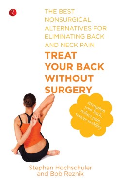 Treat Your Back Without Surgery The Best Nonsurgical Alternatives For Eliminating Back And Neck Pain