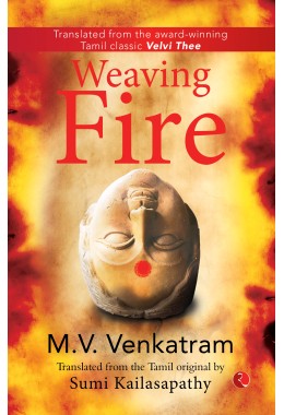 WEAVING FIRE: Translated From The Tamil Original By Sumi Kailasapathy