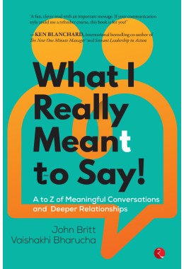 WHAT I REALLY MEANT TO SAY! A To Z Of Meaningful Conversations  And Deeper Relationships