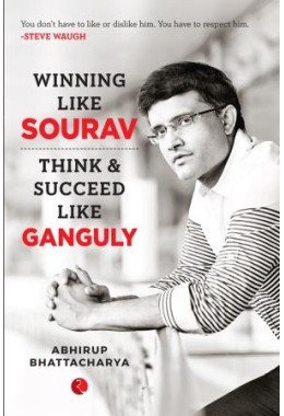 Winning Like Sourav: Think Amp038 Succeed Like Ganguly