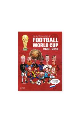 The Illustrated History of Football World Cup 1930-2018: Collector's Edition