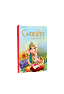 Ganesha: The Elephant Headed God- Illustrated Stories From Indian History And Mythology